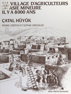 cover image of Un village d'agriculteurs en Asie Mineure il y a 8000 ans, Çatal Hüyük